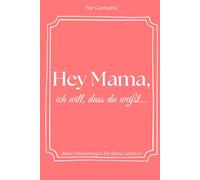 Hey Mama, ich will, dass du weißt...: Ein Erinnerungs- und Ausfüllbuch als perfektes Geschenk für Mama, um es mit deinen Erinnerungen, deiner Liebe und mit Dankbarkeit zu füllen