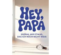 Hey Papa, erzähl mir etwas das, ich noch nicht weiß.: Das Ausfüllbuch perfekt als Vatertagsgeschenk oder Geschenk für Papa zu Weihnachten, Geburtstag oder einfach so