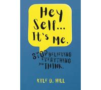 Hey Self... It's Me.: Stop Believing Everything You Think