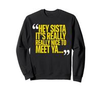 Hey Sista It's Really Really Nice to Meet Ya Funny Sister Sweatshirt