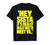 Hey Sista Its Really Really Nice to Meet Ya Retro Quote Meme T-Shirt