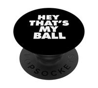 Hey Thats My Ball PopSockets PopGrip Adhésif
