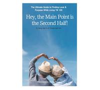 Hey, the Main Point is the Second Half!: The Ultimate Guide to Finding Love & Purpose While Living Till 100