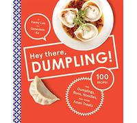 Hey There, Dumpling!: 100 Recipes for Dumplings, Buns, Noodles, and Other Asian Treats