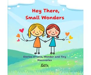 Hey There, Small Wonders: Stories of Love, Wonder and Tiny Discoveries