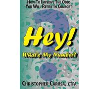 Hey! What's My Number?: How To Improve The Odds You Will Retire In Comfort