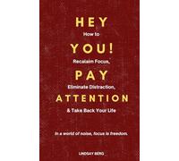 Hey You! Pay Attention: How to Reclaim Focus, Eliminate Distraction, and Take Back Your Life