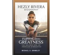 HEZLY RIVERA BIOGRAPHY: Flipping Into Greatness: The Golden Girl Of American Gymnastics