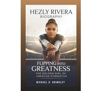 HEZLY RIVERA BIOGRAPHY: Flipping Into Greatness: The Golden Girl Of American Gymnastics