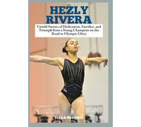 Hezly Rivera: Untold Stories of Dedication, Sacrifice, and Triumph from a Young Champion on the Road to Olympic Glory