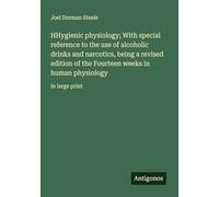 HHygienic physiology; With special reference to the use of alcoholic drinks and narcotics, being a revised edition of the Fourteen weeks in human physiology: in large print