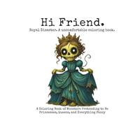 Hi Friend Royal Disaster: A Coloring Book of Monsters Pretending to Be Princesses, Queens, and Everything Fancy