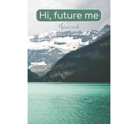 Hi Future Me: Personal Growth and Reflection Journal to Write Letters to Your Future Self, Set Goals, Track Progress, and Capture Gratitude, be Mindfulness, and Life Milestones