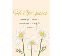 Hi Gorgeous: Your life is about to change and it's only for the best