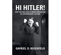 Gavriel David Rosenfeld – Hi Hitler! – How the Nazi Past Is Being Normalized in Contemporary Culture