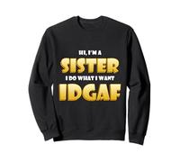 Hi I'm a Sister I do What I Want IDGAF Sibling Funny Sisters Sweatshirt