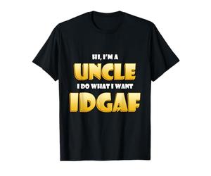 Hi I'm a Uncle I do What I Want IDGAF Funny Family Uncles T-Shirt