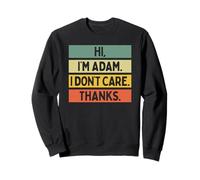 Hi I'm Adam I Don't Care Thanks Funny Sarcasm Name Citation Sweatshirt