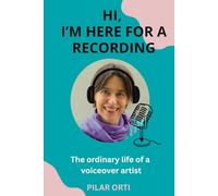 Hi, I'm Here for a Recording: The ordinary life of a voiceover artist.