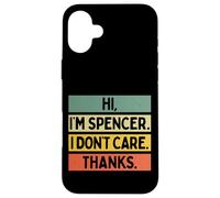 Hi I'm Spencer I Don't Care Thanks Funny Sarcasm Name Citation Coque pour iPhone 16 Plus