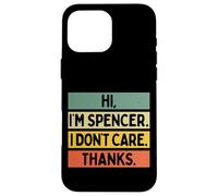 Hi I'm Spencer I Don't Care Thanks Funny Sarcasm Name Citation Coque pour iPhone 16 Pro Max