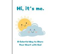 Hi, it's me.: A colorful way to share your heart with God