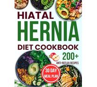 hiatal hernia diet cookbook: Complete Healing Guide with 200+ Gentle, Anti-Reflux Recipes to Manage Symptoms, Restore Digestive Health, and Prevent Acid Reflux Naturally