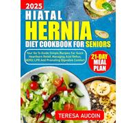 HIATAL HERNIA DIET COOKBOOK FOR SENIORS: Your go to guide Simple Recipes for Quick Heartburn Relief, Managing Acid Reflux, GERD, LPR and Promoting Digestive Comfort