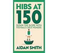 Hibs at 150: Down the Slope With Football's Pioneers