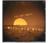 Hic et Nunc - Burn Fat Old Sun