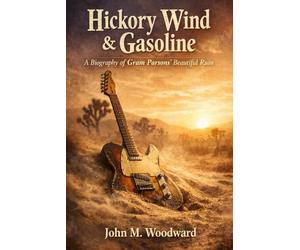 Hickory Wind & Gasoline: A Biography of Gram Parsons’ Beautiful Ruin