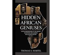 HIDDEN AFRICAN GENIUSES: Untold biographies of the heroes, inventors and leaders who shaped history