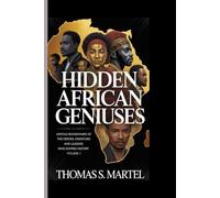 HIDDEN AFRICAN GENIUSES: Untold biographies of the heroes, inventors and leaders who shaped history
