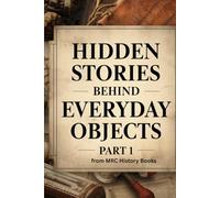 Hidden Behind Stories Everyday Objects - Part 1: 20 Chapters Stories like "Soap, Empire, and Control" or "The Paperclip Resistance" and more