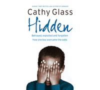 Hidden: Betrayed, Exploited and Forgotten. How One Boy Overcame the Odds