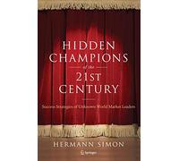Hidden Champions of the Twenty-First Century: Success Strategies of Unknown World Market Leaders