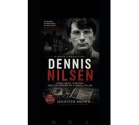 HIDDEN CHRONICLES Dennis Nilsen.: Loneliness, Control, and the Making of a Serial Killer