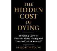 Hidden Cost of Dying Shocking Cases of Funerals Gone Wrong and How to Protect Yourself - Gregory W. Young - Prometheus - ebook (ePub) - Livre