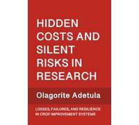 HIDDEN COSTS AND SILENT RISKS IN RESEARCH: LOSSES, FAILURES, AND RESILIENCE IN CROP IMPROVEMENT SYSTEMS