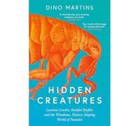 Hidden Creatures: Luscious Leeches, Bashful Botflies and the Wondrous, History-Shaping World of Parasites