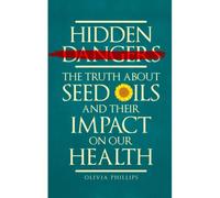 Hidden Dangers: The Truth About Seed Oils And Their Impact On Our Health