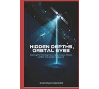 Hidden Depths, Orbital Eyes: Exploring Technologies, Powering Underwater Robotics and Real-Time Satellite Intelligence
