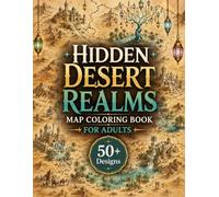 Hidden Desert Realms Map Coloring Book for Adults: 50+ Magical Oases, Towering Glass Trees, Ancient Kingdoms, and Intricate Fantasy Landscapes for Relaxation and Creative Escape