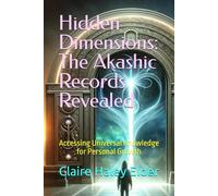 Hidden Dimensions: The Akashic Records Revealed: Accessing Universal Knowledge for Personal Growth