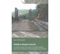 Hidden Displacement: The Hidden Nature and Neglect of Conflict-Induced Displacement During the Maoist People's War in Nepal