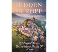 Hidden Europe: 25 Magical Towns You've Never Heard Of: Discover Secret Medieval Villages, Coastal Gems, and Off-the-Beaten-Path Destinations Across ... Spain, Germany, Norway, Greece, and More