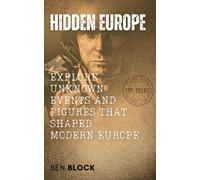 Hidden Europe - Uncovering The Secrets Of A Continents Past: Explore Unknown Events And Figures That Shaped Modern Europe