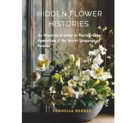Hidden Flower Histories: An Illustrated Guide to Floriography, Symbolism and the Secret Language of Flowers