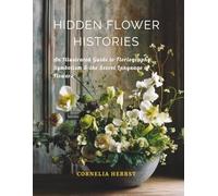 Hidden Flower Histories: An Illustrated Guide to Floriography, Symbolism and the Secret Language of Flowers