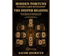 Hidden Fortune: Playing Card Divination - The Deeper Reading: Advanced Spreads, Card Combinations, Timing, and the Hidden Stories Within Playing Cards